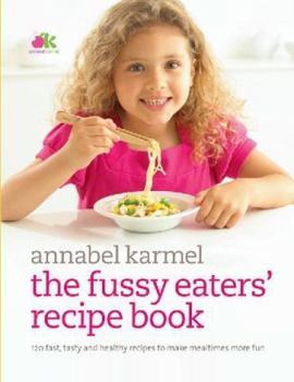 Hardcover The Fussy Eaters' Recipe Book: 120 Fast, Tasty and Healthy Recipes to Make Mealtimes More Fun Book