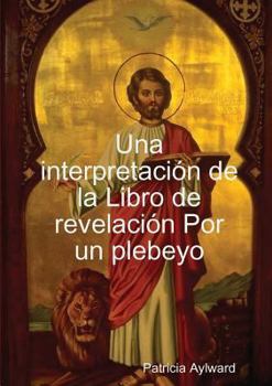 Paperback Una interpretaci-n de la Libro de revelaci-n Por un plebeyo [Spanish] Book