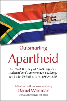 Hardcover Outsmarting Apartheid: An Oral History of South Africa's Cultural and Educational Exchange with the United States, 1960-1999 Book