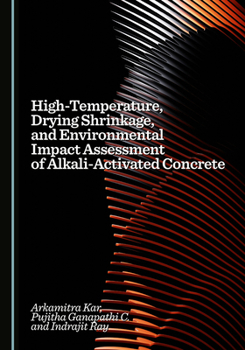 Hardcover High-Temperature, Drying Shrinkage, and Environmental Impact Assessment of Alkali-Activated Concrete Book