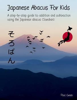 Paperback Japanese Abacus For Kids: (Black & white version). A step-by-step guide to addition and subtraction using the Japanese abacus (Soroban). Book