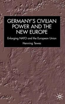 Hardcover Germany, Civilian Power and the New Europe: Enlarging NATO and the European Union Book