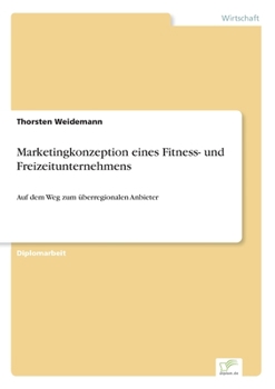 Paperback Marketingkonzeption eines Fitness- und Freizeitunternehmens: Auf dem Weg zum überregionalen Anbieter [German] Book