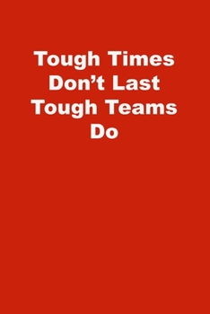 Tough Times Don't Last Tough Teams Do: Lined Journal