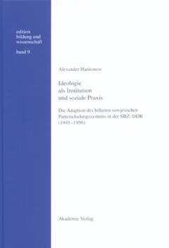 Hardcover Ideologie ALS Institution Und Soziale PRAXIS: Die Adaption Des Höheren Sowjetischen Parteischulungssystems in Der Sbz/DDR (1945-1956) [German] Book