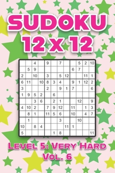 Paperback Sudoku 12 x 12 Level 5: Very Hard Vol. 6: Play Sudoku 12x12 Twelve Grid With Solutions Hard Level Volumes 1-40 Sudoku Cross Sums Variation Travel Pape Book