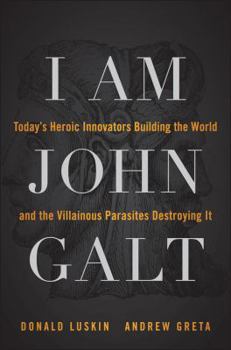 Hardcover I Am John Galt: Today's Heroic Innovators Building the World and the Villainous Parasites Destroying It Book