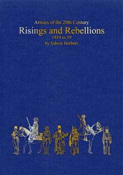 Hardcover Risings and Rebellions 1919 39: Organisation, Warfare, Dress and Weapons. Interwar Colonial Campaigns in Africa, Asia, and the Americas Book