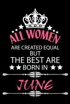 All Women Are Created Equal But The Best Are Born In June: Blank Line Journal, Happy Birthday Notebook, Organizer Goals Setting Journal