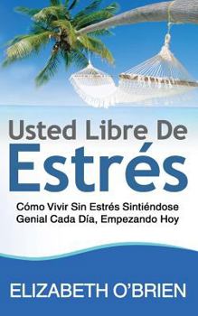 Paperback Usted Libre De Estrés: Cómo Vivir Sin Estrés Sintiéndose Genial Cada Día, Empezando Hoy [Spanish] Book