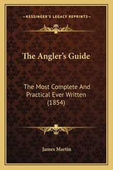 Paperback The Angler's Guide: The Most Complete And Practical Ever Written (1854) Book