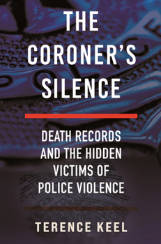 The Coroner's Silence: Death Records and the Hidden Victims of Police Violence Book Cover