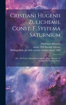 Hardcover Cristiani Hugenii Zulichemii, Const. f. Systema Saturnium: Sive, De causis mirandorum Saturni phaenomenôn, et comite ejus Planeta Novo [Latin] Book