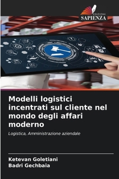 Modelli logistici incentrati sul cliente nel mondo degli affari moderno (Italian Edition)