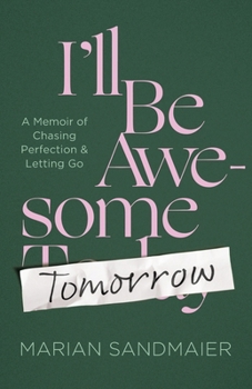 I’ll Be Awesome Tomorrow: A Memoir of Chasing Perfection and Letting Go