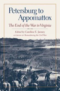 Petersburg to Appomattox: The End of the War in Virginia - Book  of the Military Campaigns of the Civil War