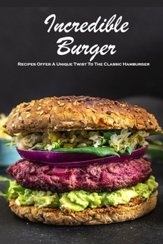 Paperback Incredible Burger: Recipes Offer A Unique Twist To The Classic Hamburger: Fast Food Recipes Book