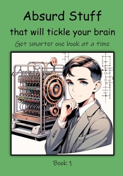 Absurd Stuff that will Tickle your Brain (Get Smarter One Book at a Time)