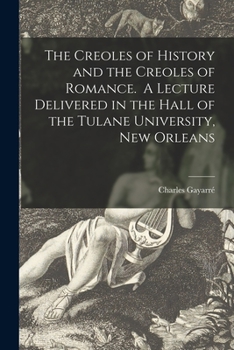 Paperback The Creoles of History and the Creoles of Romance. A Lecture Delivered in the Hall of the Tulane University, New Orleans Book