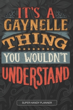 It's A Gaynelle Thing You Wouldn't Understand: Gaynelle Name Planner With Notebook Journal Calendar Personal Goals Password Manager & Much More, Perfect Gift For Gaynelle