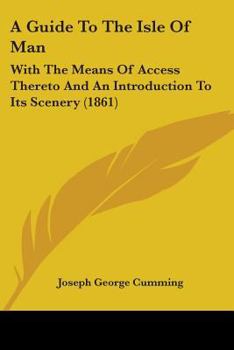 The Isle Of Man With The Means Of Access Thereto And An Introduction To Its Scenery