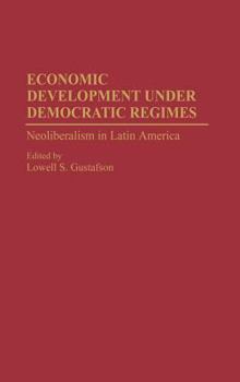 Hardcover Economic Development Under Democratic Regimes: Neoliberalism in Latin America Book