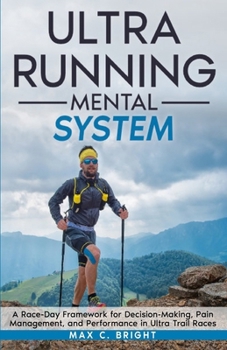 Paperback Ultra Running Mental System: A Race-Day Decision Framework for Pain, Fatigue, and Performance in Ultra Trail Racing Book