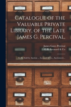 Paperback Catalogue of the Valuable Private Library, of the Late James G. Percival,: to Be Sold by Auction ... Leonard & Co., Auctioneers .. Book