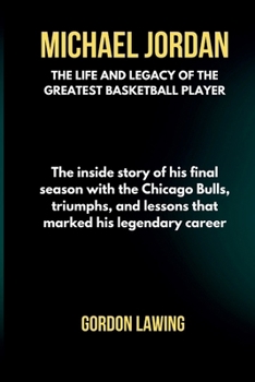 Paperback Michael Jordan: The life and Legacy of the Greatest Basketball Player: The inside story of his final season with the Chicago Bulls, tr Book