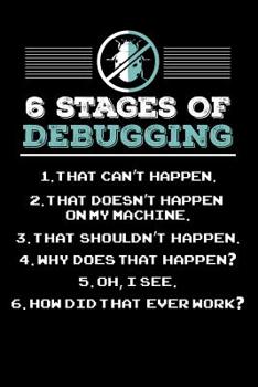 6 Stages of Debugging: 120 Pages I 6x9 I Graph Paper 4x4 I Funny Software Engineering, Coder & Hacker Gifts