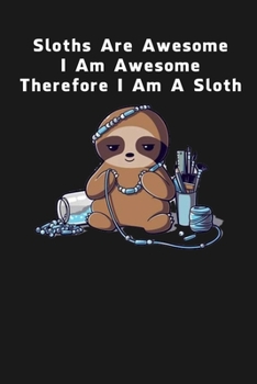 Paperback Sloths Are Awesome - I Am Awesome - Therefore I Am A Sloth: Sloth Notebook Journal - Blank Wide Ruled Paper - Funny Sloth Accessories - Sloth Gifts fo Book