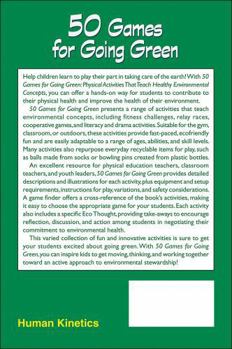 Paperback 50 Games for Going Green: Physical Activities That Teach Healthy Environmental Concepts Book