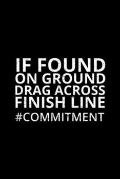if found on ground drag across finish line #commitment: I Just Felt Like Running Workout Exercise Jogging  Journal/Notebook Blank Lined Ruled 6x9 100 Pages