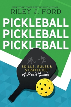 Paperback Pickleball, Pickleball, Pickleball: Skills, Rules, & Strategies (A Pro's Guide) Book