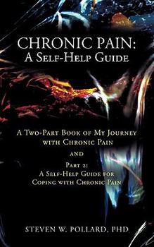 Paperback Chronic Pain: A Self-Help Guide: A Two-Part Book of My Journey with Chronic Pain and Part 2: A Self-Help Guide for Coping with Chron Book