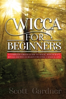 Paperback Wicca for Beginners: A Complete Green Guide to Magic, Witchcraft, Rituals, and Wiccan Beliefs for Living a Magical Life Book