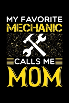 My Favorite Mechanic Calls Me Mom: Birthday, Retirement, Mothers Day Gift from Son, Daughter or Mom, Lined Notebook, 6" x 9", 120 Pages