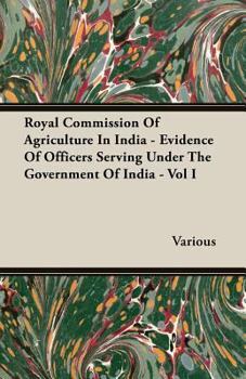 Paperback Royal Commission of Agriculture in India - Evidence of Officers Serving Under the Government of India - Vol I Book