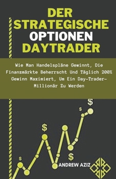 Paperback Der Strategische Optionen Daytrader: wie man Handelspläne Gewinnt, die Finanzmärkte Beherrscht und Täglich 200% Gewinn Maximiert, um ein Day-trader-Mi [German] Book