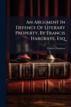 Paperback An Argument In Defence Of Literary Property. By Francis Hargrave, Esq Book