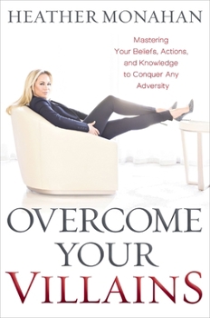 Hardcover Overcome Your Villains: Mastering Your Beliefs, Actions, and Knowledge to Conquer Any Adversity Book