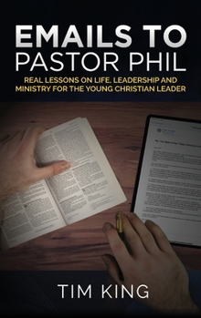 Hardcover Emails to Pastor Phil: Real Lessons on Life, Leadership and Ministry for the Young Christian Leader Book