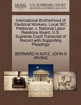 Paperback International Brotherhood of Electrical Workers, Local 367, Petitioner, V. National Labor Relations Board. U.S. Supreme Court Transcript of Record wit Book