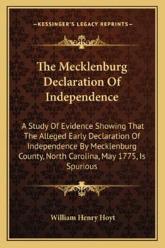 Paperback The Mecklenburg Declaration Of Independence: A Study Of Evidence Showing That The Alleged Early Declaration Of Independence By Mecklenburg County, Nor Book
