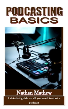 Paperback Podcasting Basics: A detailed guide on all you need to start a podcast Book