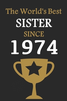 The World's Best SISTER Since 1974: Notebook Birthday Gift Lined Notebook / Journal Gift, 120 Pages, 6x9, Soft Cover, Matte Finish