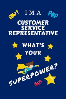 Paperback I'm A Customer Service Representative What's Your Superpower?: Perfect Gag Gift For A Superpowered Customer Service Representative - Blank Lined Noteb Book