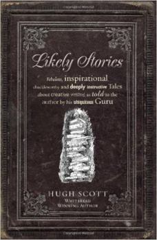 Hardcover Likely Stories: Fabulous, Inspirational, Chuckleworthy and Deeply Instructive Tales about Creative Writing as Told to the Author by Hi Book