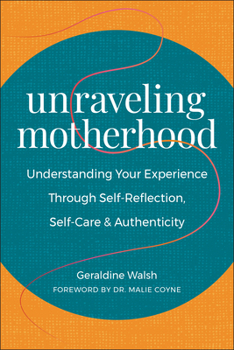 Paperback Unraveling Motherhood: Understanding Your Experience Through Self-Reflection, Self-Care & Authenticity Book