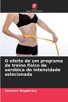 Paperback O efeito de um programa de treino físico de aeróbica de intensidade selecionada [Portuguese] Book